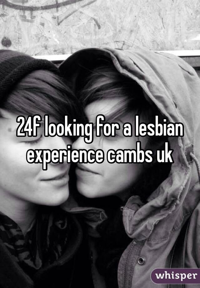 24f looking for a lesbian experience cambs uk 