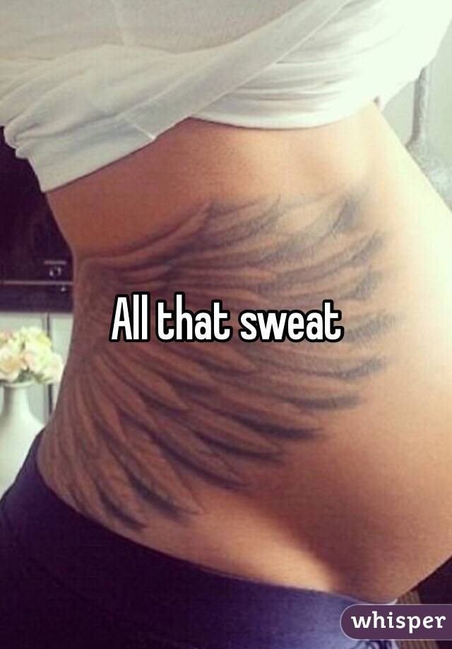 All that sweat 