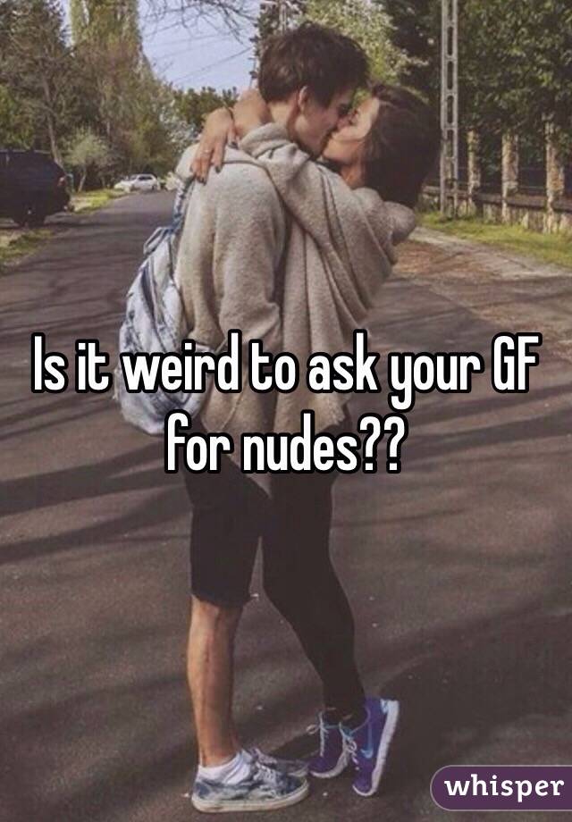 Is it weird to ask your GF for nudes??