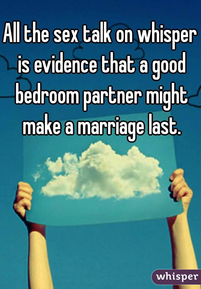 All the sex talk on whisper is evidence that a good bedroom partner might make a marriage last.