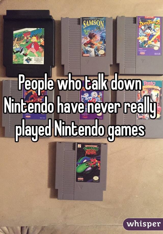 People who talk down Nintendo have never really played Nintendo games