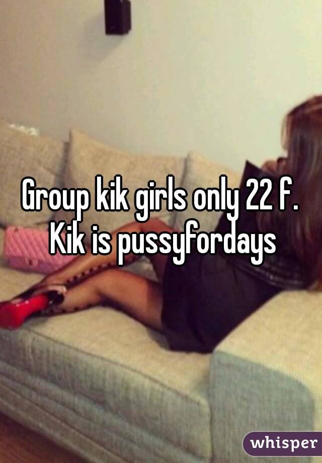 Group kik girls only 22 f. Kik is pussyfordays