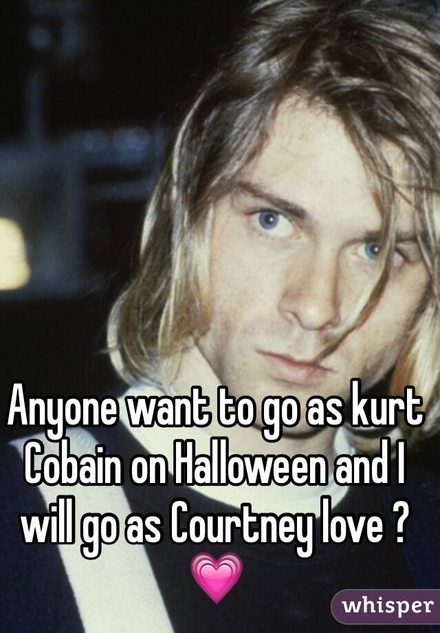 Anyone want to go as kurt Cobain on Halloween and I will go as Courtney love ? 💗