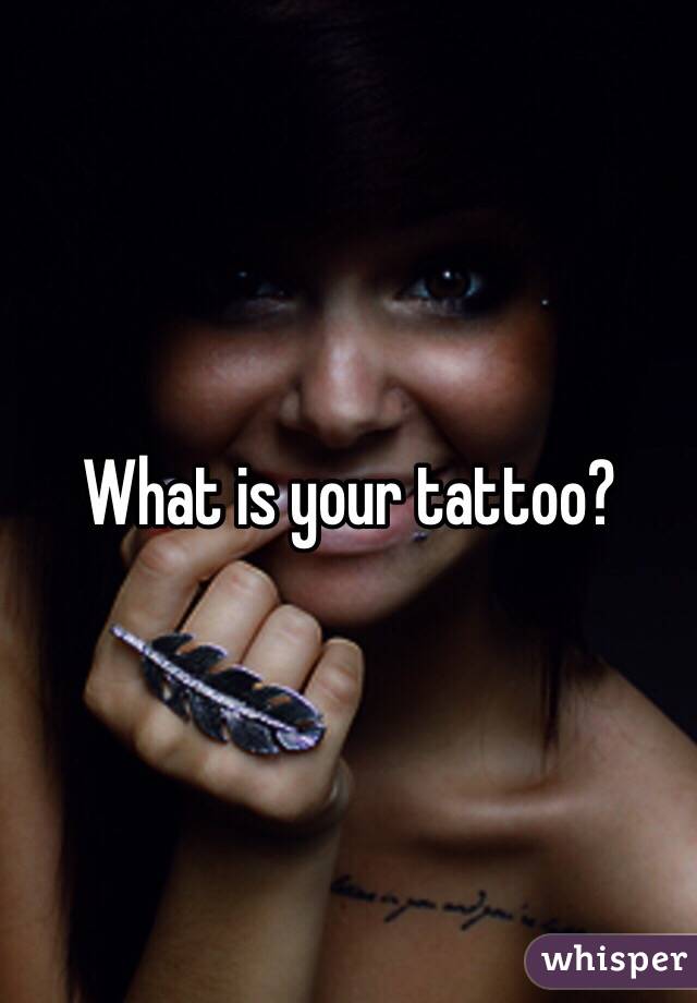 What is your tattoo?