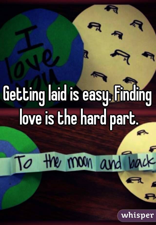 Getting laid is easy. Finding love is the hard part.