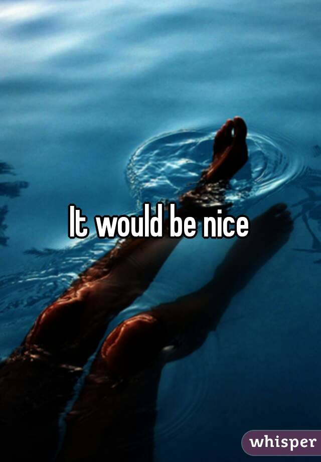 It would be nice