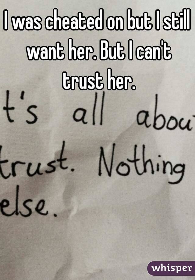 I was cheated on but I still want her. But I can't trust her.