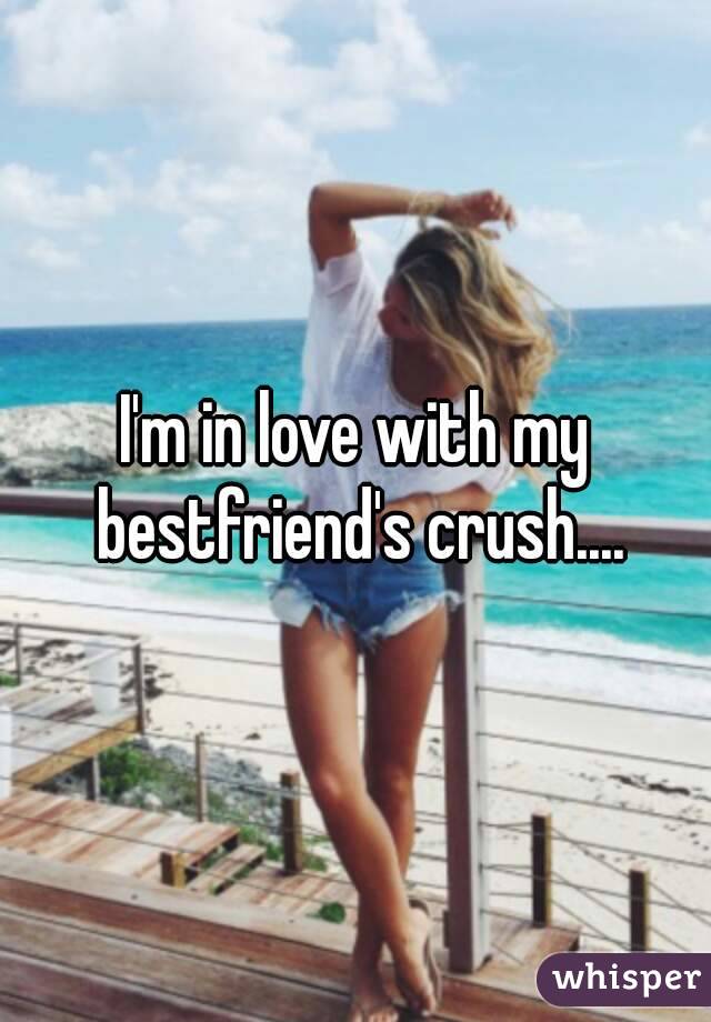 I'm in love with my bestfriend's crush....