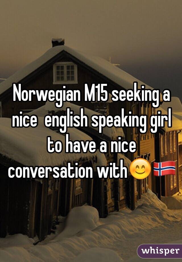 Norwegian M15 seeking a nice  english speaking girl to have a nice conversation with😊🇳🇴