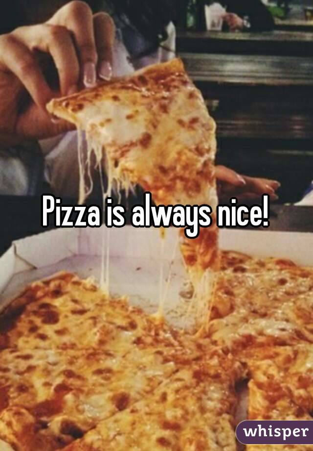 Pizza is always nice!