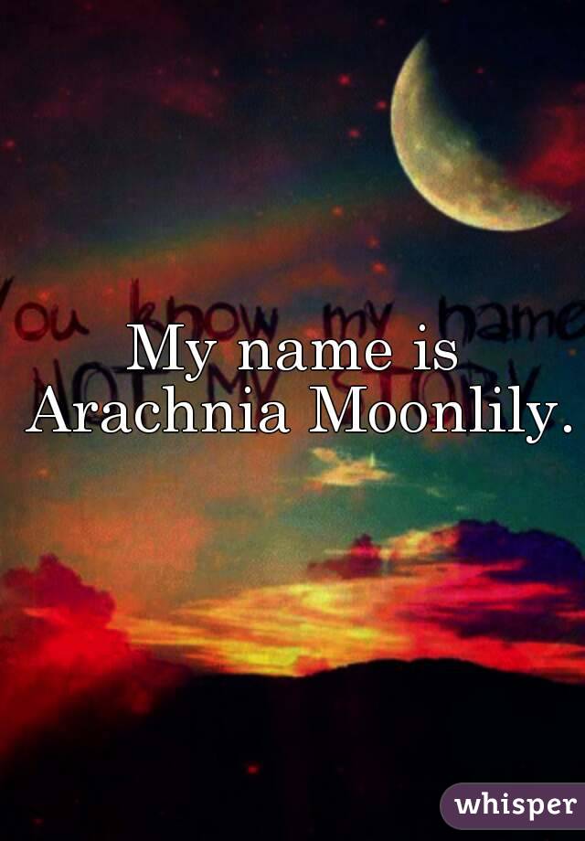 My name is Arachnia Moonlily.