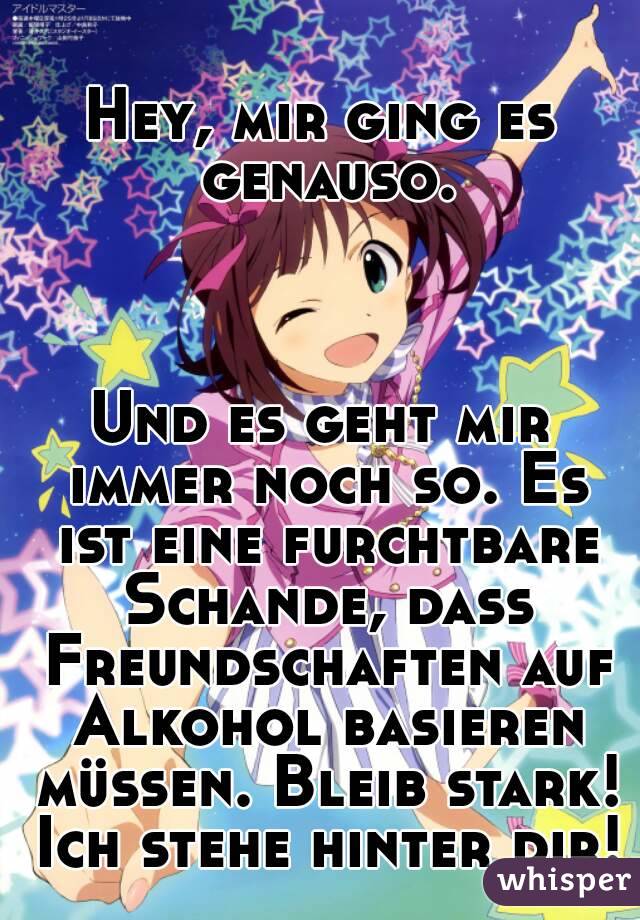 Hey, mir ging es genauso.



Und es geht mir immer noch so. Es ist eine furchtbare Schande, dass Freundschaften auf Alkohol basieren müssen. Bleib stark! Ich stehe hinter dir!