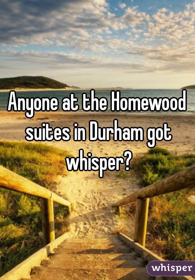 Anyone at the Homewood suites in Durham got whisper?