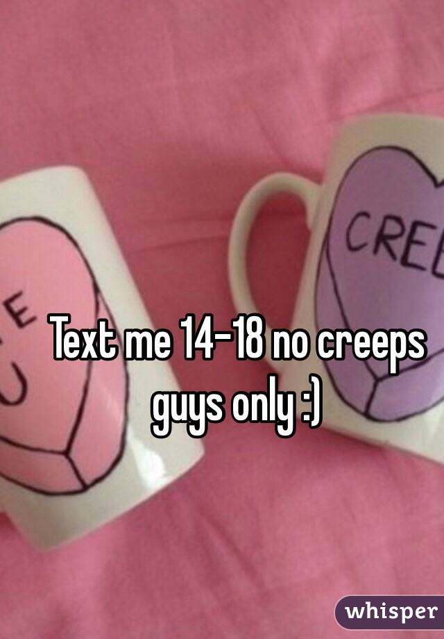 Text me 14-18 no creeps guys only :)