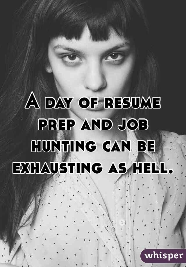 A day of resume prep and job hunting can be exhausting as hell. 