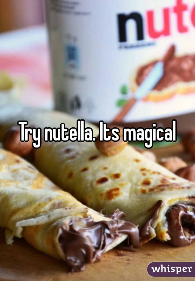 Try nutella. Its magical