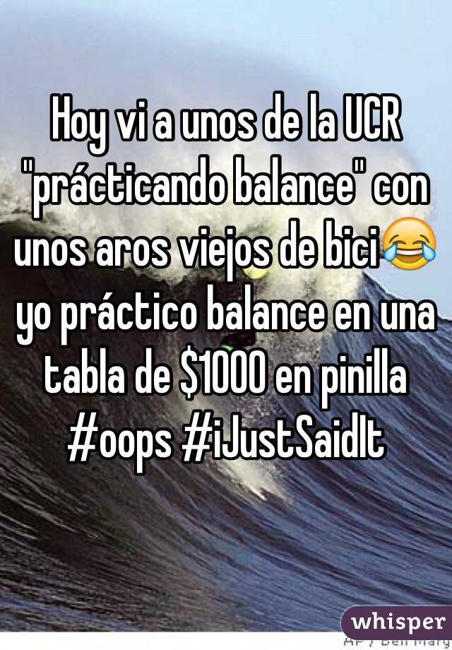 Hoy vi a unos de la UCR "prácticando balance" con unos aros viejos de bici😂 yo práctico balance en una tabla de $1000 en pinilla #oops #iJustSaidIt 