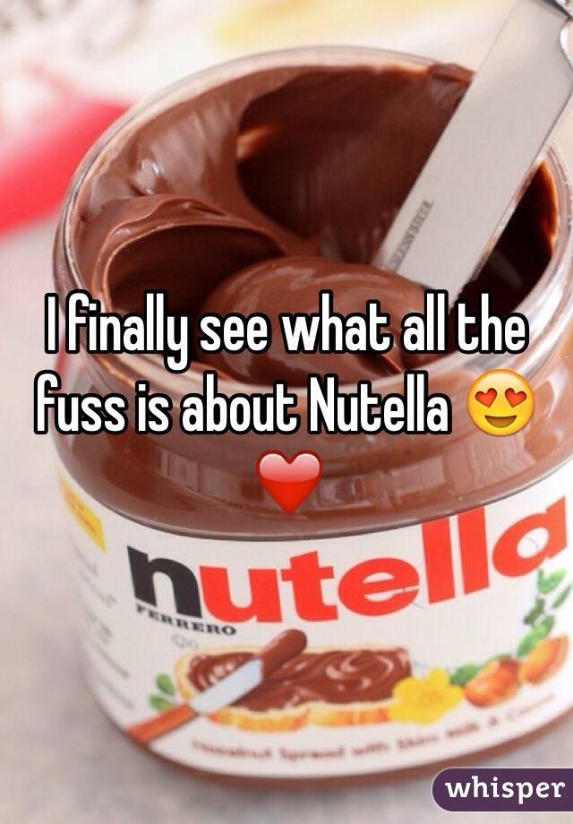 I finally see what all the fuss is about Nutella 😍❤️