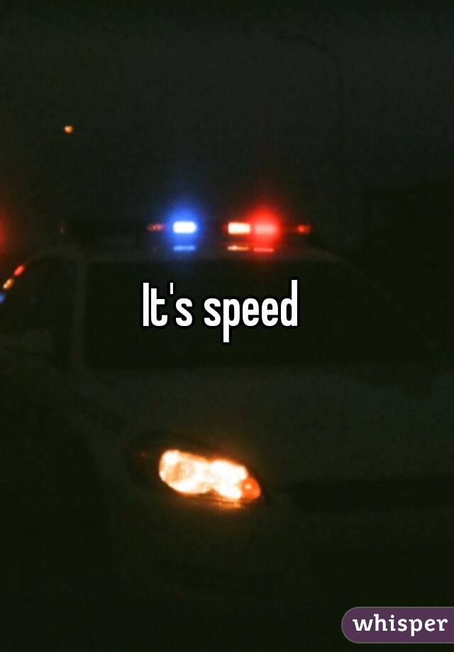 It's speed 