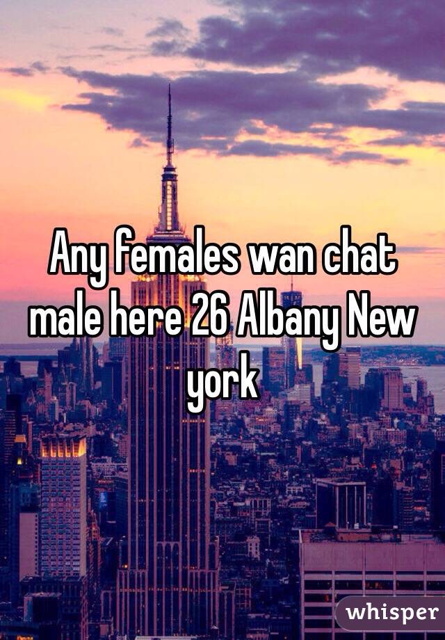 Any females wan chat male here 26 Albany New york 