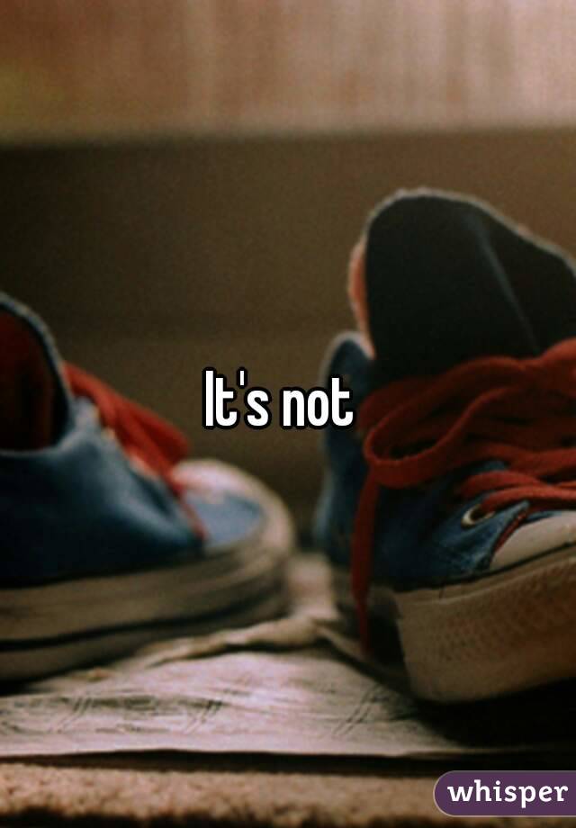 It's not 