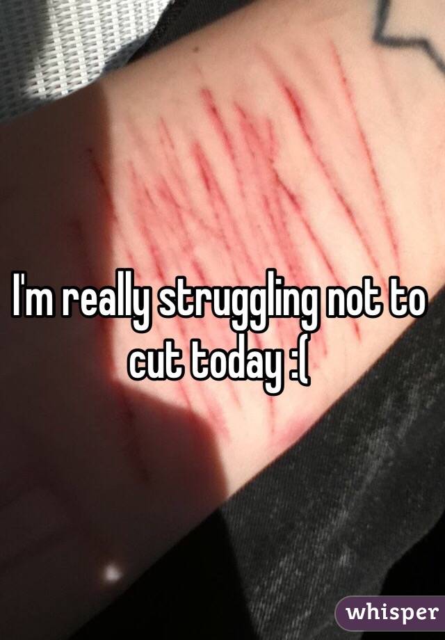 I'm really struggling not to cut today :( 