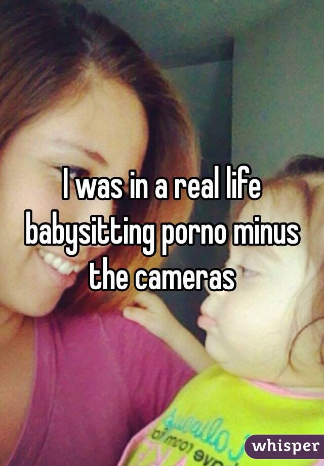 I was in a real life babysitting porno minus the cameras 