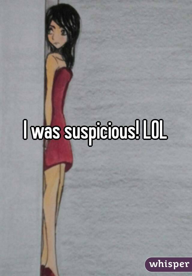 I was suspicious! LOL