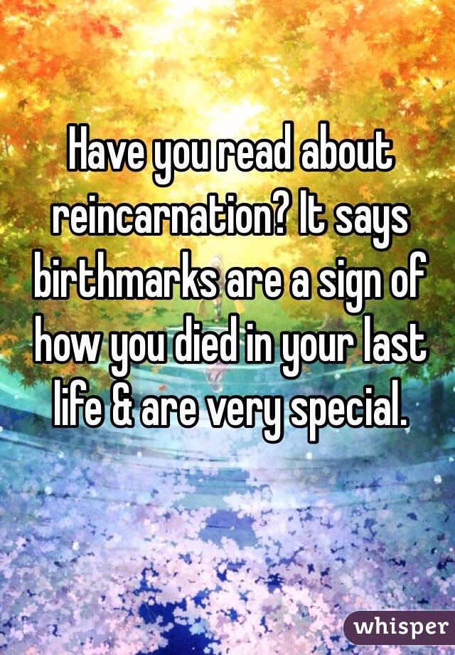 Have you read about reincarnation? It says birthmarks are a sign of how you died in your last life & are very special. 