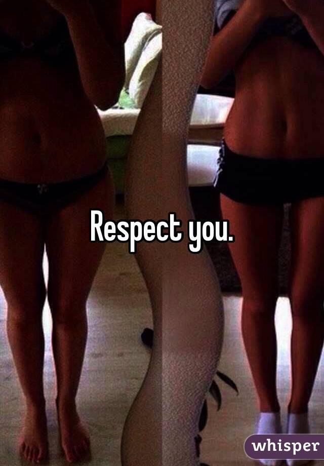 Respect you.