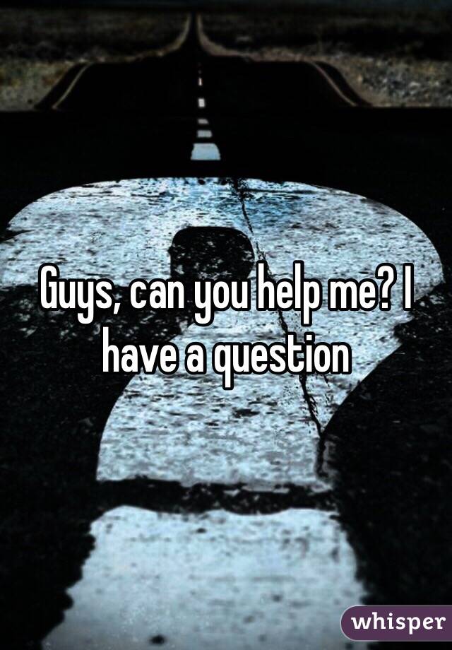 Guys, can you help me? I have a question