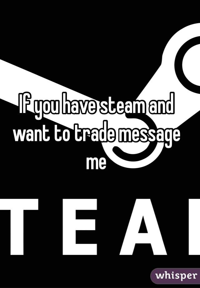 If you have steam and want to trade message me