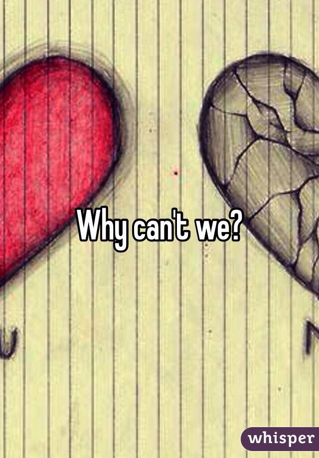 Why can't we?