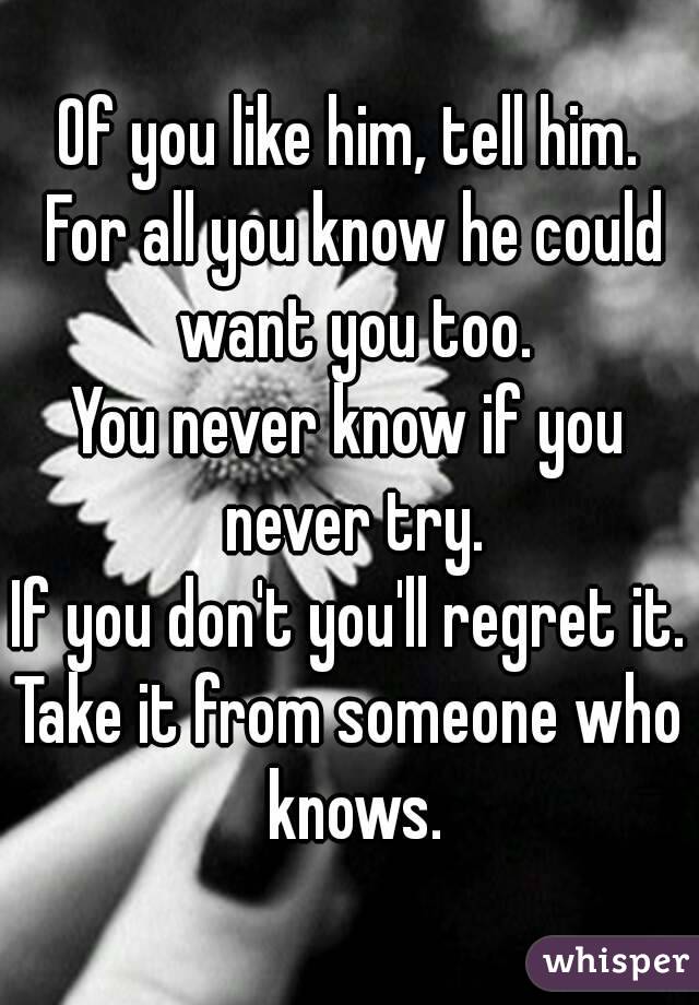 Of you like him, tell him. For all you know he could want you too.
You never know if you never try.
If you don't you'll regret it.
Take it from someone who knows.