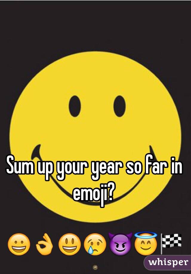 Sum up your year so far in emoji?

😀👌😃😢😈😇🏁