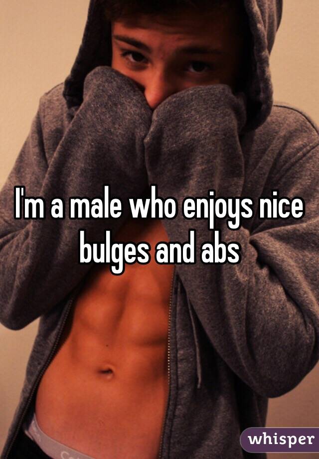 I'm a male who enjoys nice bulges and abs