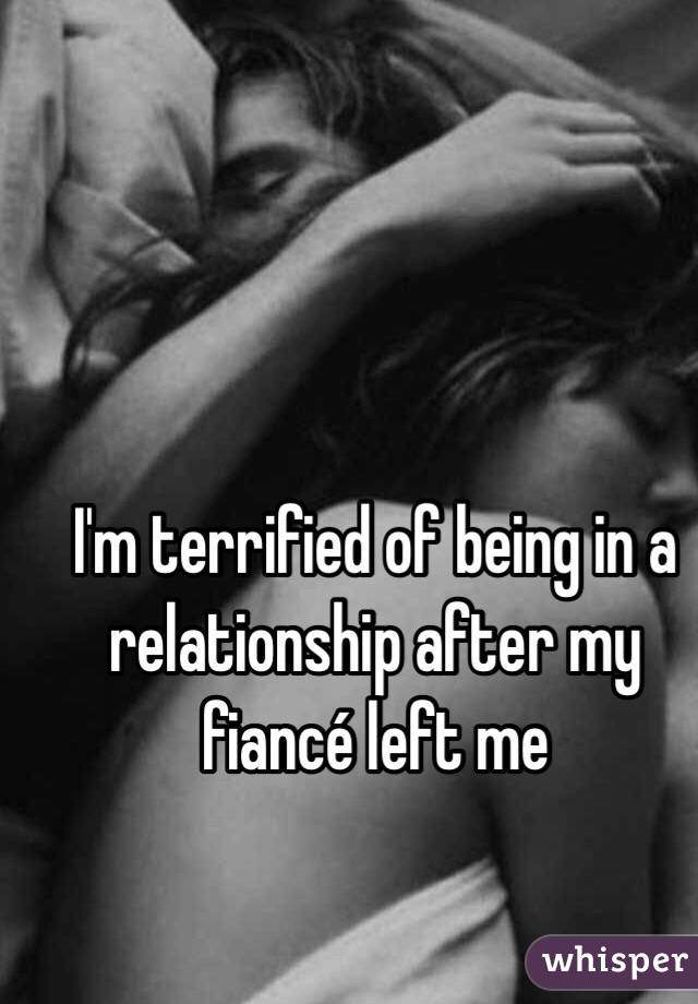 I'm terrified of being in a relationship after my fiancé left me 