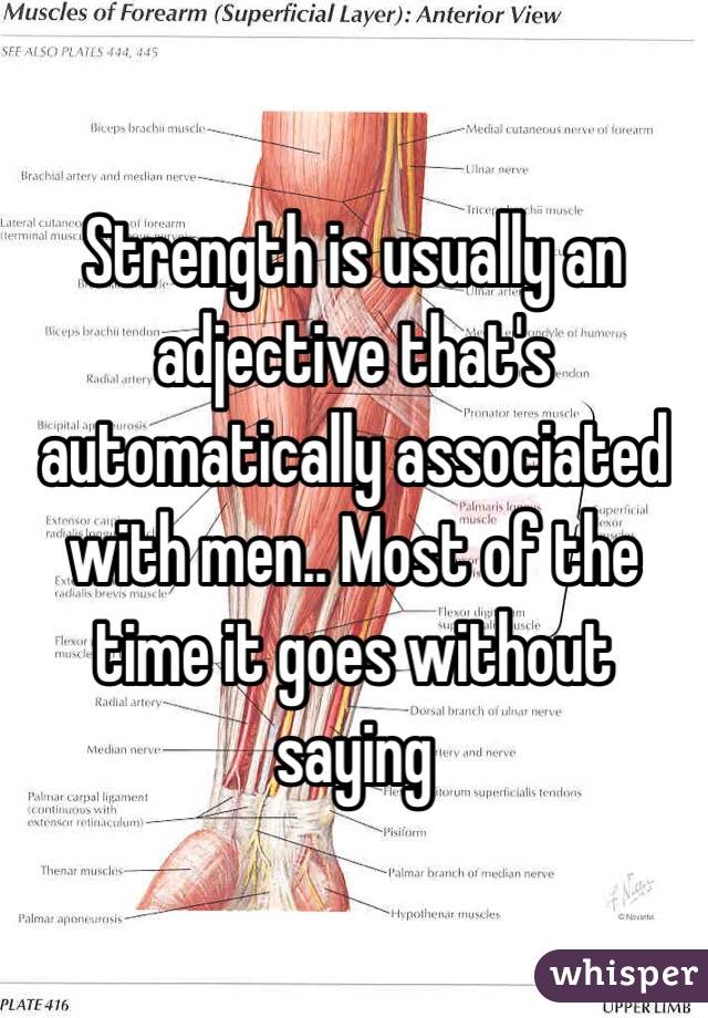 Strength is usually an adjective that's automatically associated with men.. Most of the time it goes without saying 