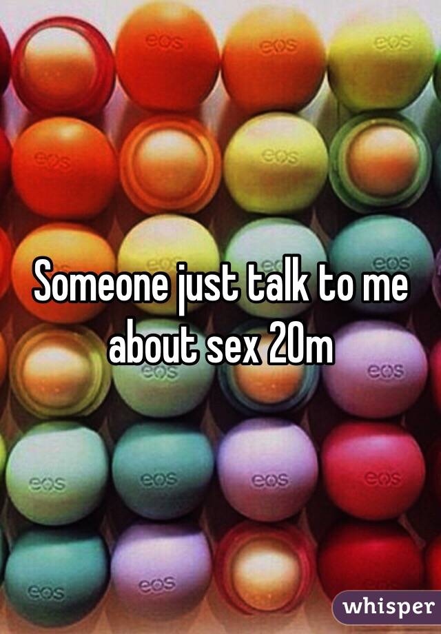 Someone just talk to me about sex 20m 