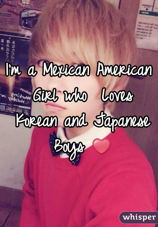 I'm a Mexican American Girl who  Loves Korean and Japanese Boys ❤