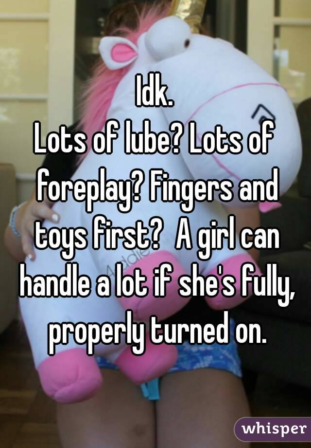 Idk.
Lots of lube? Lots of foreplay? Fingers and toys first?  A girl can handle a lot if she's fully, properly turned on.