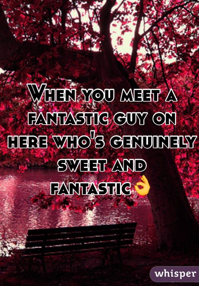 When you meet a fantastic guy on here who's genuinely sweet and fantastic👌