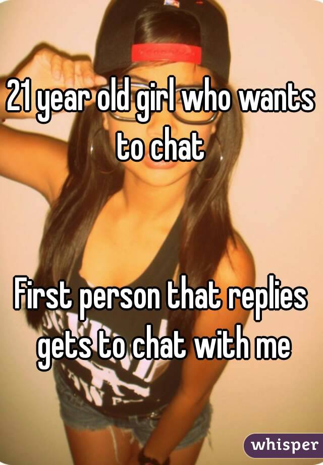 21 year old girl who wants to chat 


First person that replies gets to chat with me