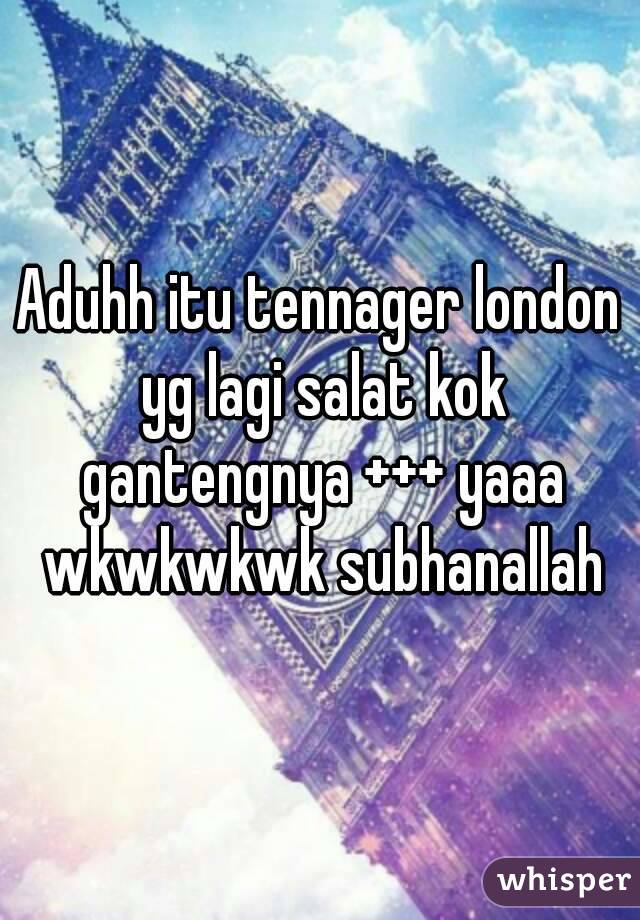 Aduhh itu tennager london yg lagi salat kok gantengnya +++ yaaa wkwkwkwk subhanallah