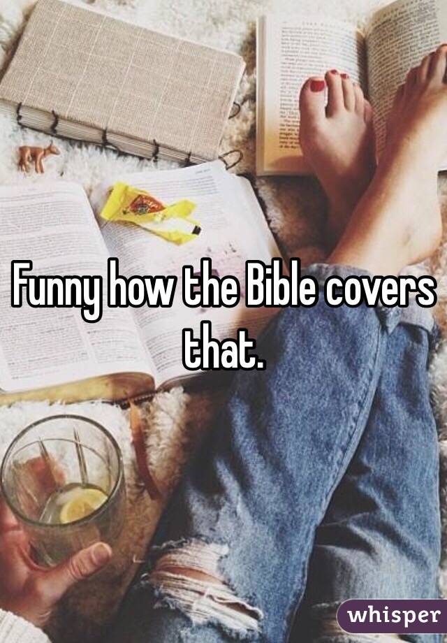 Funny how the Bible covers that.