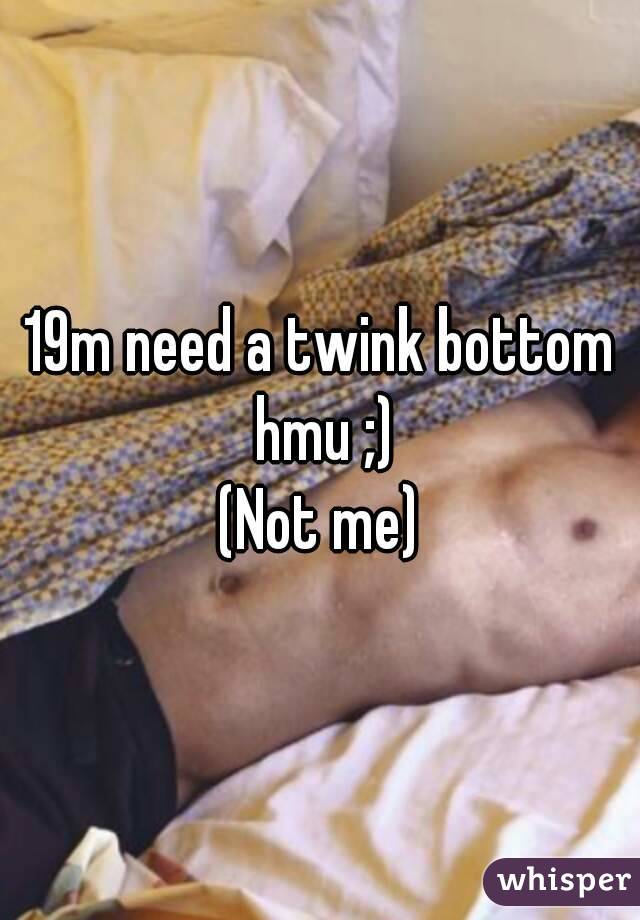 19m need a twink bottom hmu ;)
(Not me)