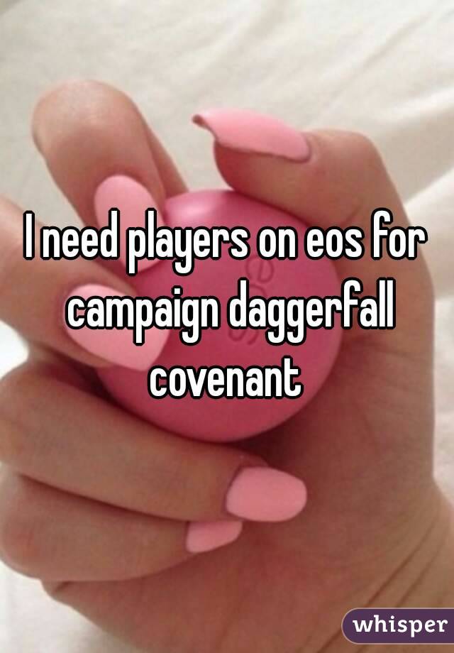 I need players on eos for campaign daggerfall covenant 