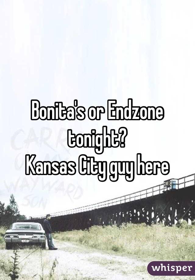 Bonita's or Endzone tonight?
Kansas City guy here