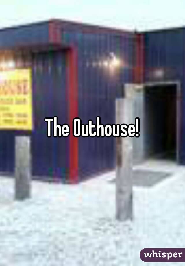 The Outhouse!