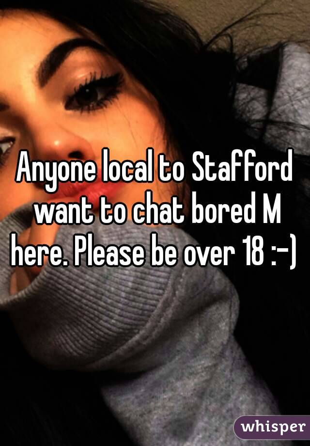 Anyone local to Stafford want to chat bored M here. Please be over 18 :-) 